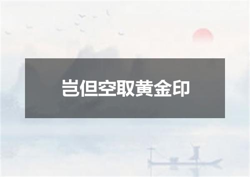 岂但空取黄金印