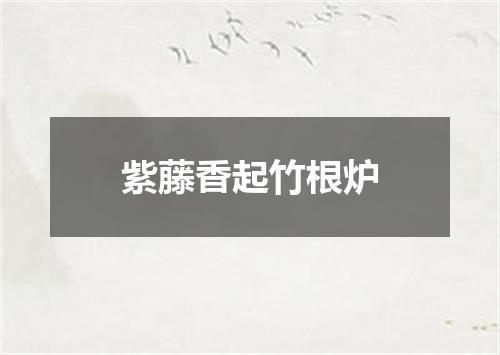 紫藤香起竹根炉