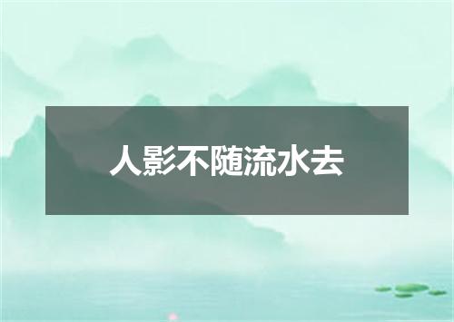 人影不随流水去