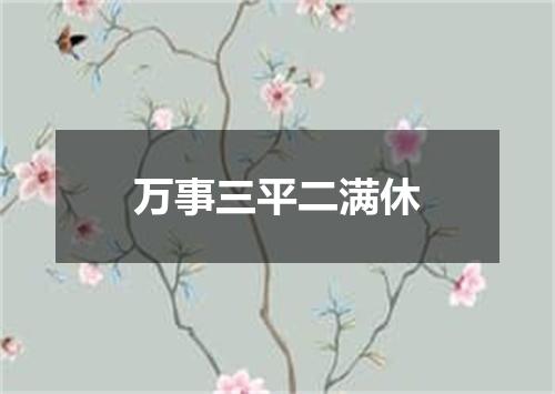 万事三平二满休