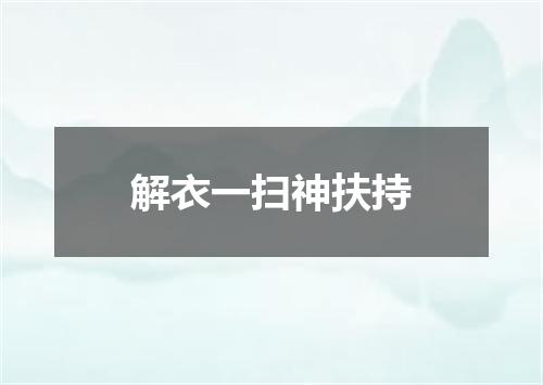 解衣一扫神扶持