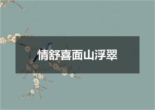 情舒喜面山浮翠