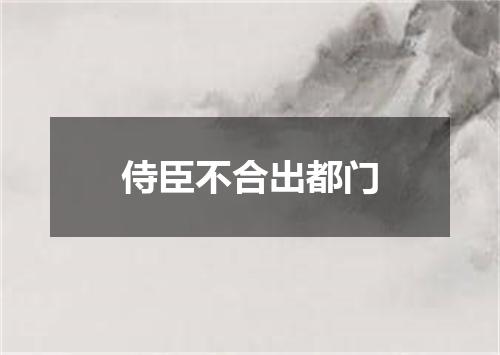 侍臣不合出都门