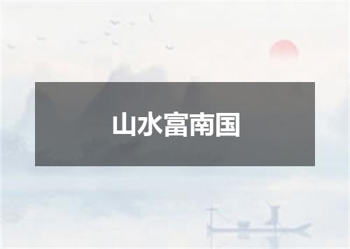 山水富南国