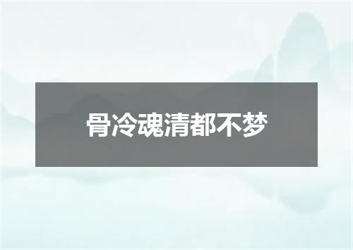 骨冷魂清都不梦