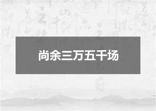 尚余三万五千场