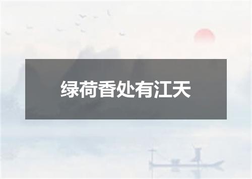 绿荷香处有江天
