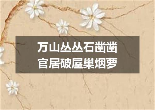 万山丛丛石凿凿官居破屋巢烟萝