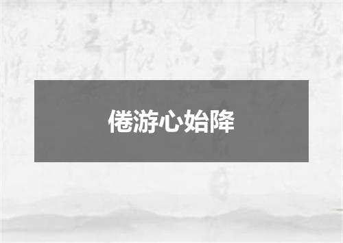 倦游心始降