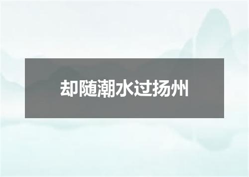 却随潮水过扬州