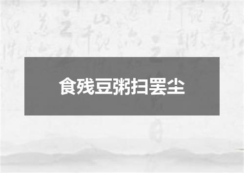 食残豆粥扫罢尘