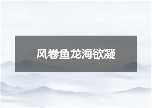 风卷鱼龙海欲凝