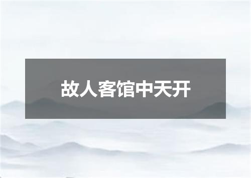 故人客馆中天开
