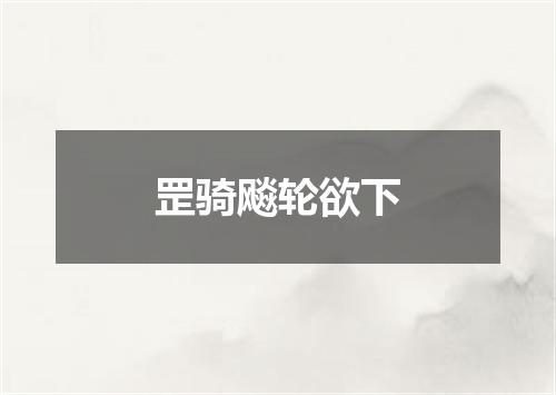 罡骑飚轮欲下