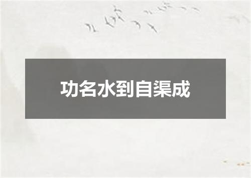 功名水到自渠成