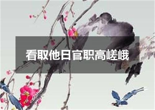 看取他日官职高嵯峨