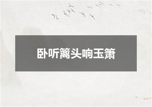 卧听篱头响玉箫