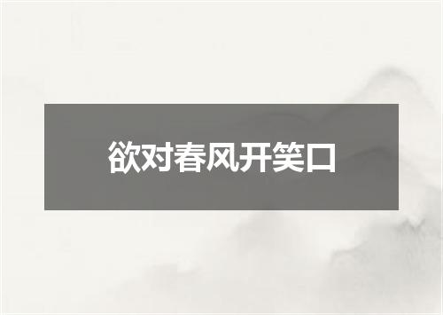 欲对春风开笑口