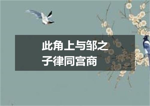 此角上与邹之子律同宫商