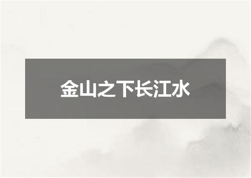 金山之下长江水