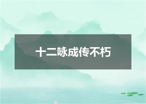 十二咏成传不朽