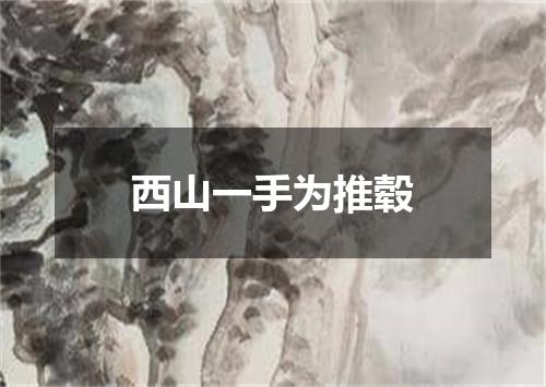 西山一手为推毂