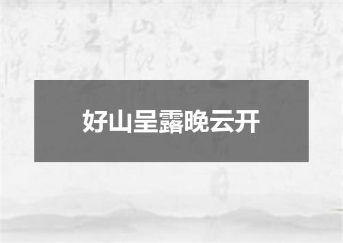 好山呈露晚云开