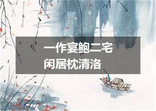 一作宴鲍二宅闲居枕清洛