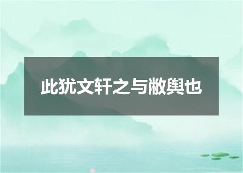 此犹文轩之与敝舆也