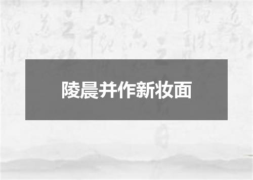 陵晨并作新妆面