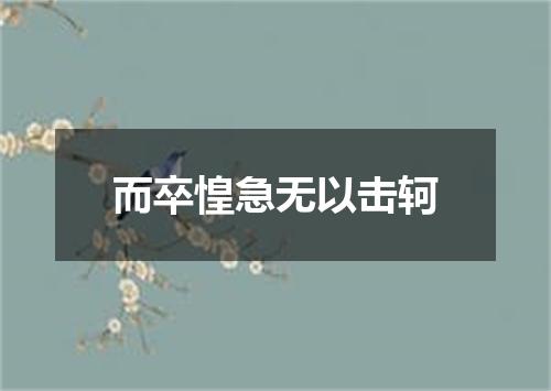 而卒惶急无以击轲