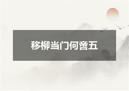 移柳当门何啻五