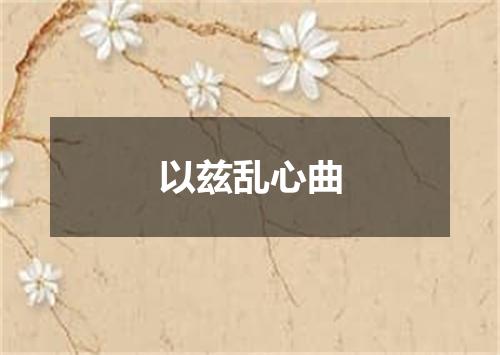 以兹乱心曲