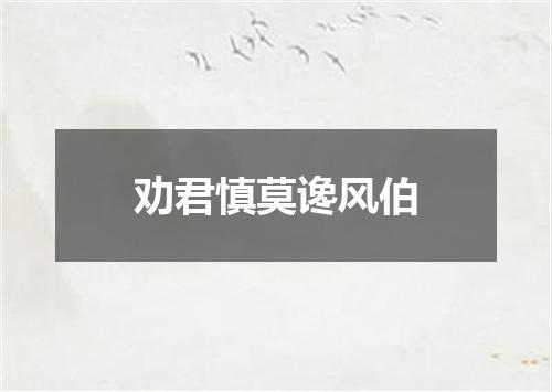 劝君慎莫谗风伯