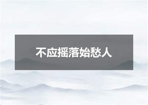 不应摇落始愁人