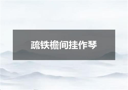 疏铁檐间挂作琴
