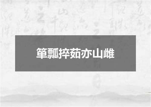 箪瓢捽茹亦山雌