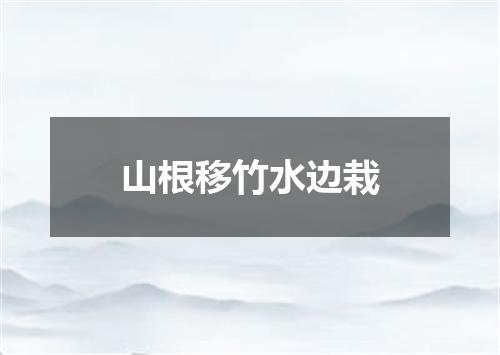 山根移竹水边栽