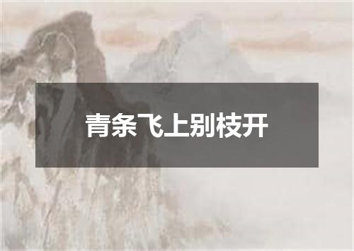青条飞上别枝开