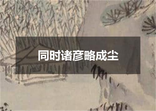 同时诸彦略成尘