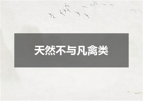 天然不与凡禽类