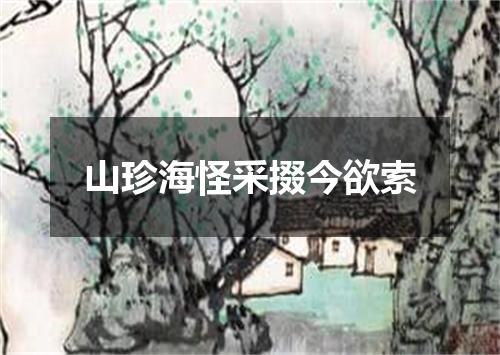 山珍海怪采掇今欲索