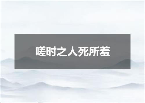 嗟时之人死所羞