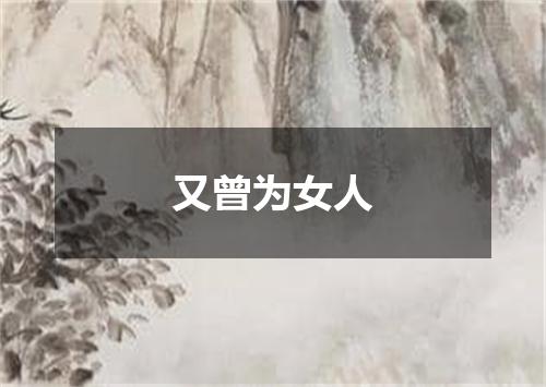 又曾为女人