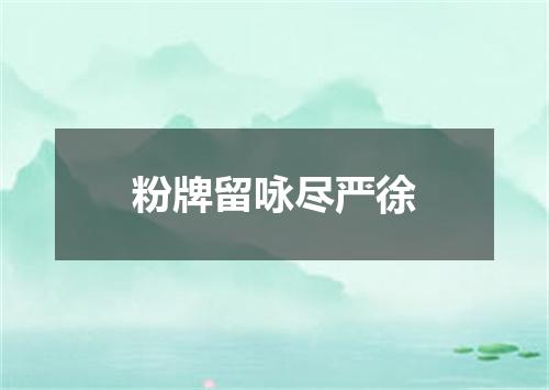 粉牌留咏尽严徐
