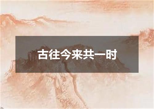 古往今来共一时