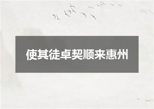 使其徒卓契顺来惠州