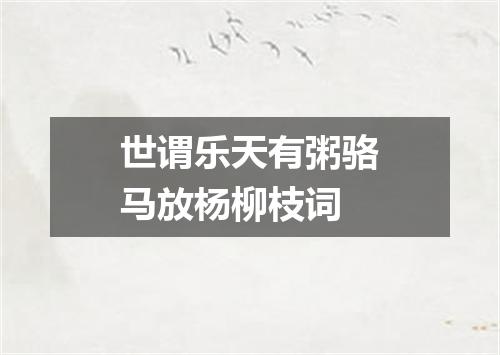 世谓乐天有粥骆马放杨柳枝词