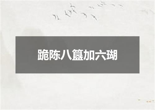跪陈八簋加六瑚