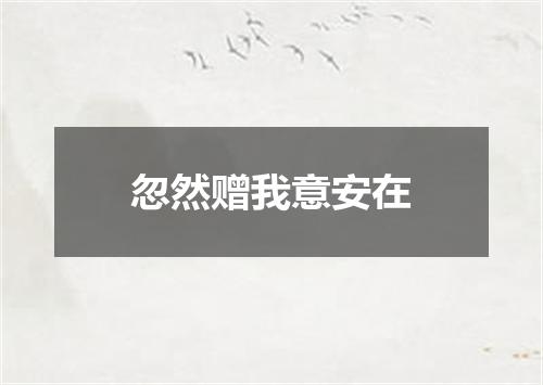 忽然赠我意安在